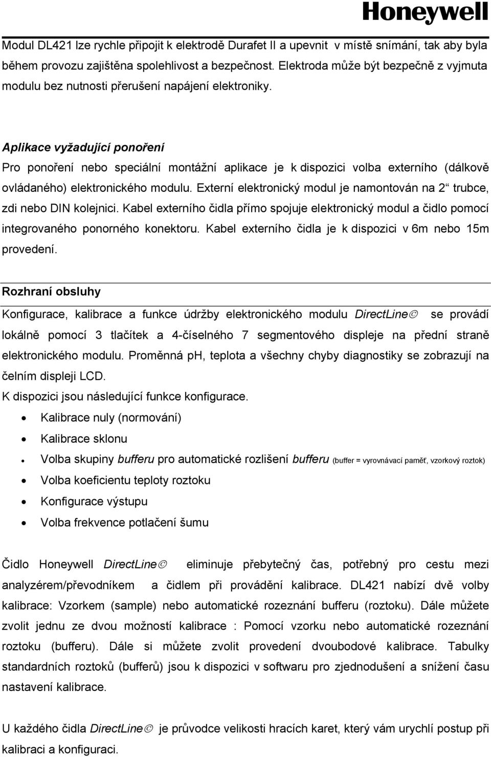 Aplikace vyžadující ponoření Pro ponoření nebo speciální montážní aplikace je k dispozici volba externího (dálkově ovládaného) elektronického modulu.