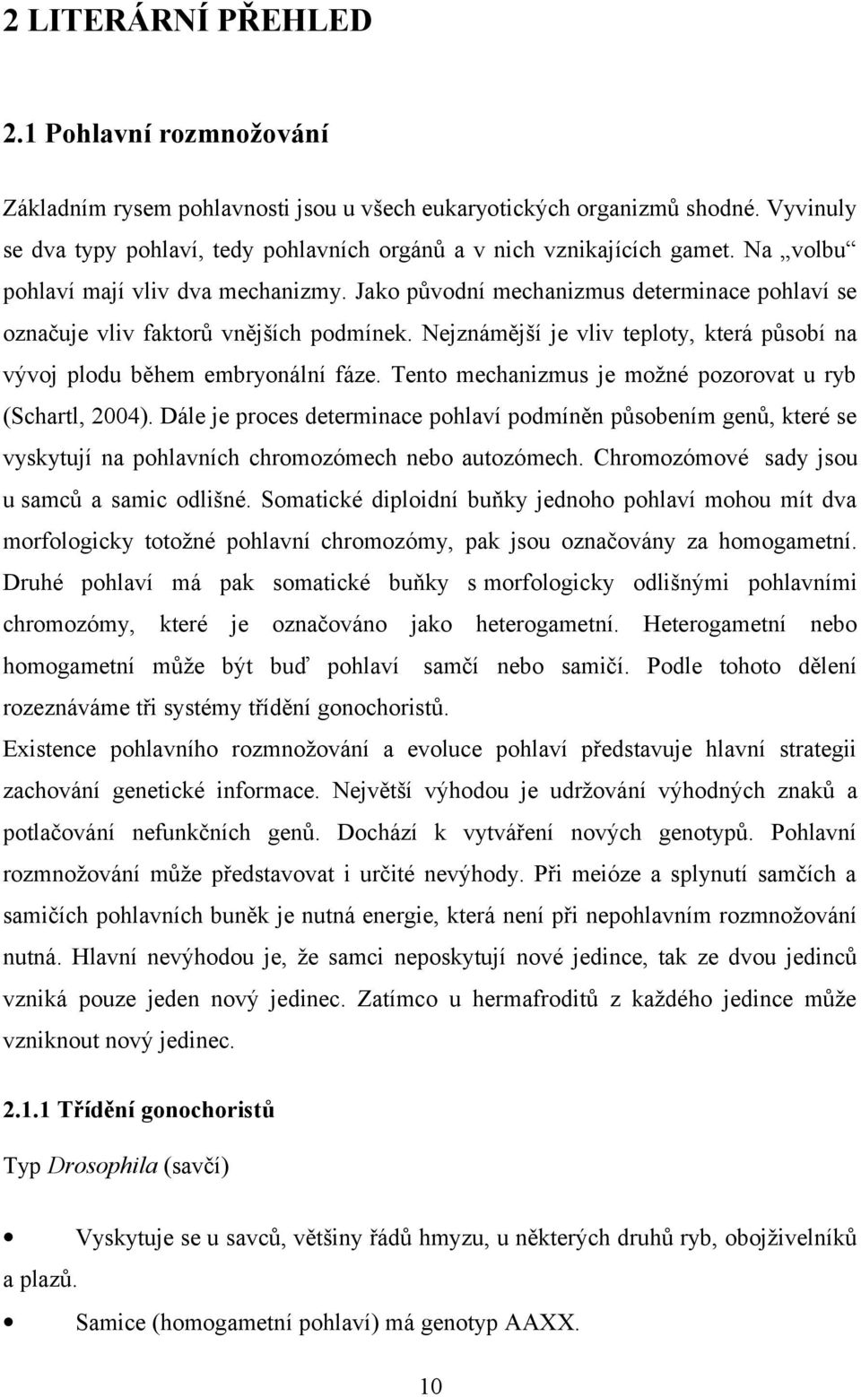 Jako původní mechanizmus determinace pohlaví se označuje vliv faktorů vnějších podmínek. Nejznámější je vliv teploty, která působí na vývoj plodu během embryonální fáze.