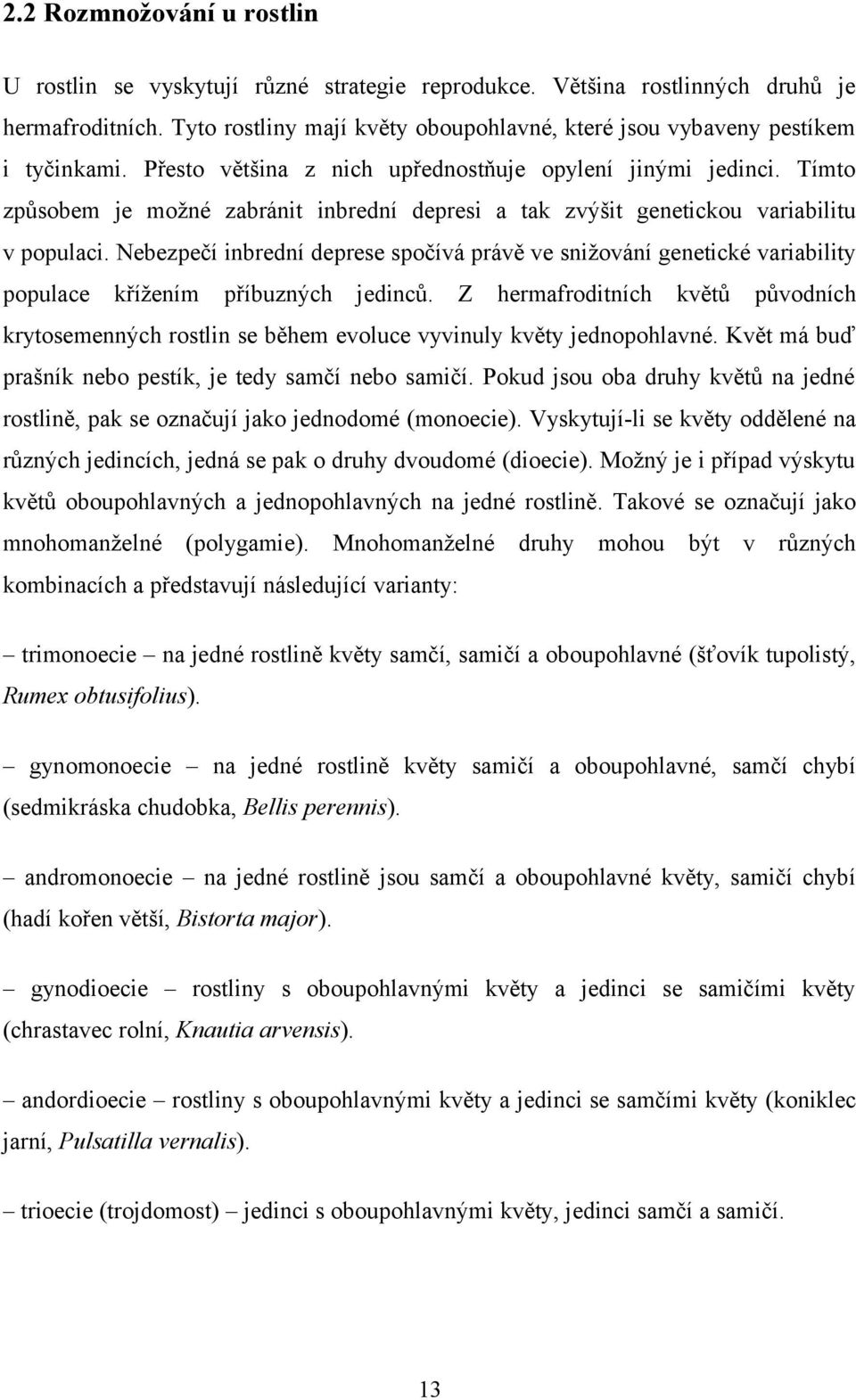 Tímto způsobem je možné zabránit inbrední depresi a tak zvýšit genetickou variabilitu v populaci.