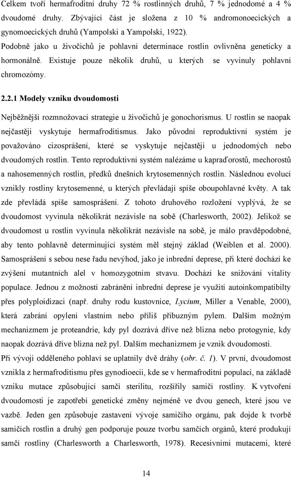 2.1 Modely vzniku dvoudomosti Nejběžnější rozmnožovací strategie u živočichů je gonochorismus. U rostlin se naopak nejčastěji vyskytuje hermafroditismus.