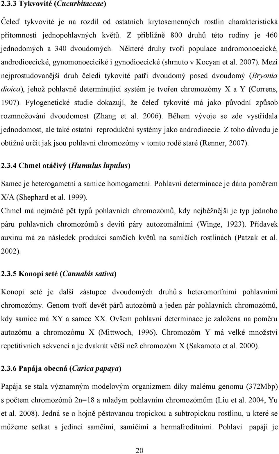 Mezi nejprostudovanější druh čeledi tykovité patří dvoudomý posed dvoudomý (Bryonia dioica), jehož pohlavně determinující systém je tvořen chromozómy X a Y (Correns, 1907).