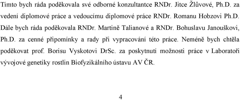 Martině Talianové a RNDr. Bohuslavu Janouškovi, Ph.D. za cenné připomínky a rady při vypracování této práce.