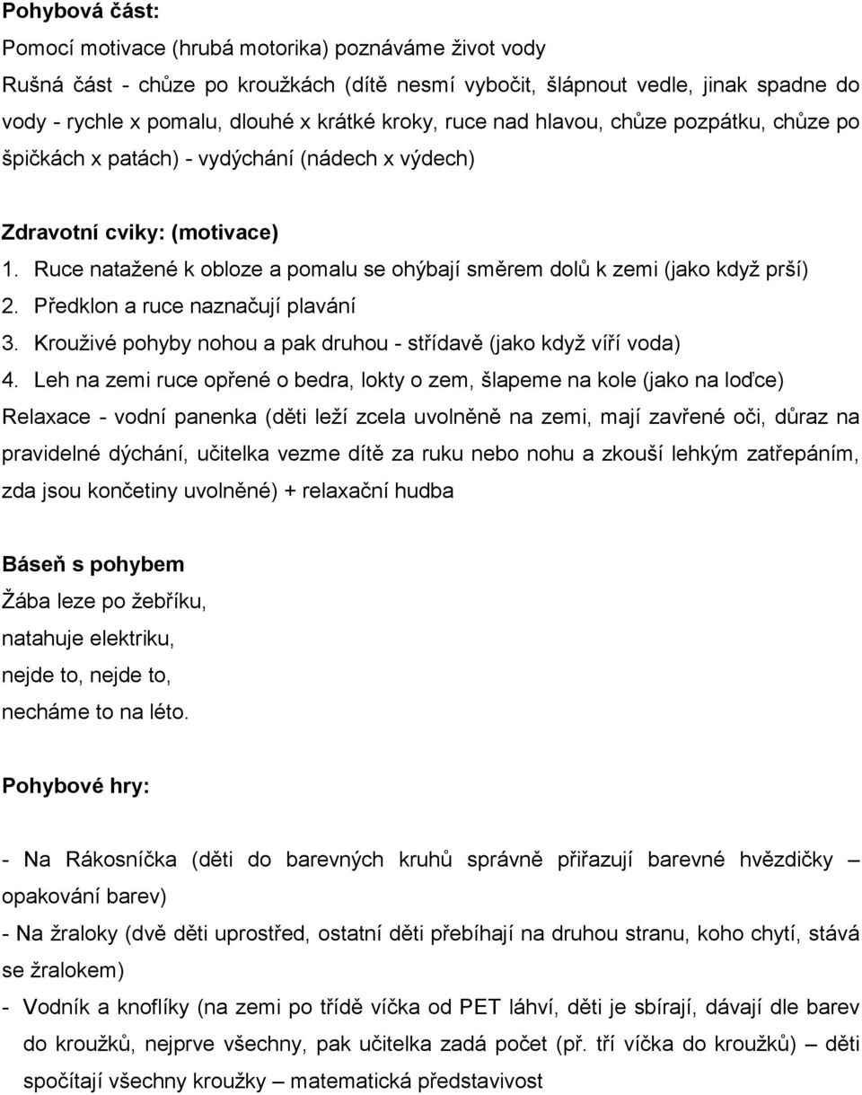 Ruce natažené k obloze a pomalu se ohýbají směrem dolů k zemi (jako když prší) 2. Předklon a ruce naznačují plavání 3. Krouživé pohyby nohou a pak druhou - střídavě (jako když víří voda) 4.