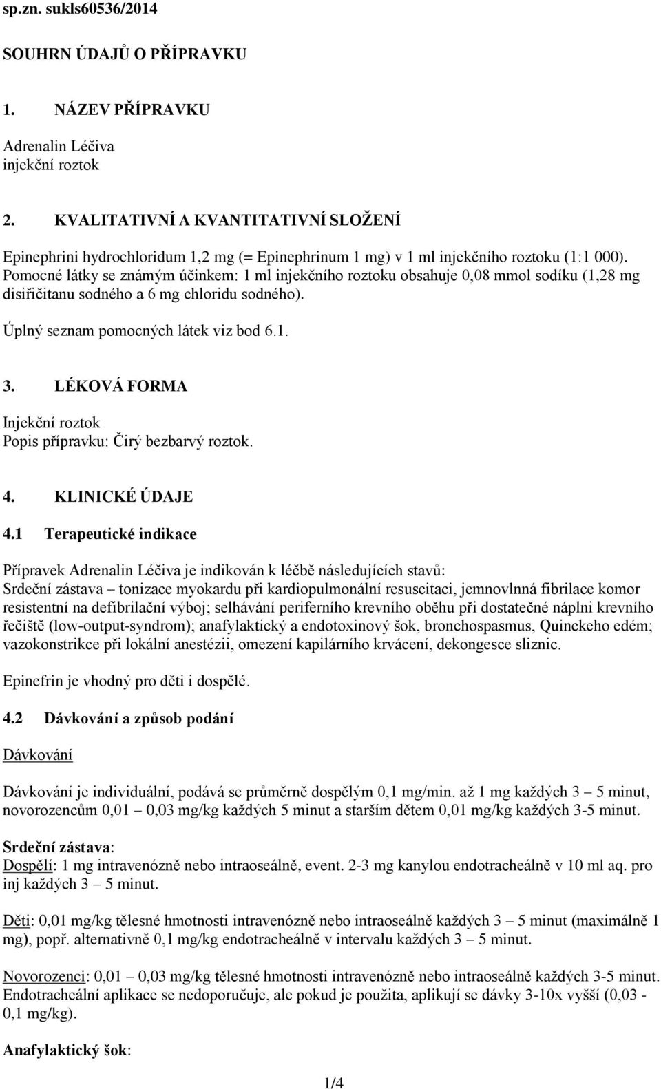 Pomocné látky se známým účinkem: 1 ml injekčního roztoku obsahuje 0,08 mmol sodíku (1,28 mg disiřičitanu sodného a 6 mg chloridu sodného). Úplný seznam pomocných látek viz bod 6.1. 3.