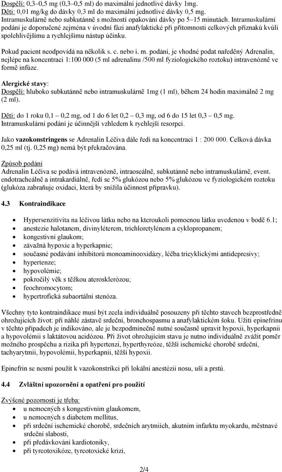 Intramuskulární podání je doporučené zejména v úvodní fázi anafylaktické při přítomnosti celkových příznaků kvůli spolehlivějšímu a rychlejšímu nástup účinku. Pokud pacient neodpovídá na několik s. c. nebo i.