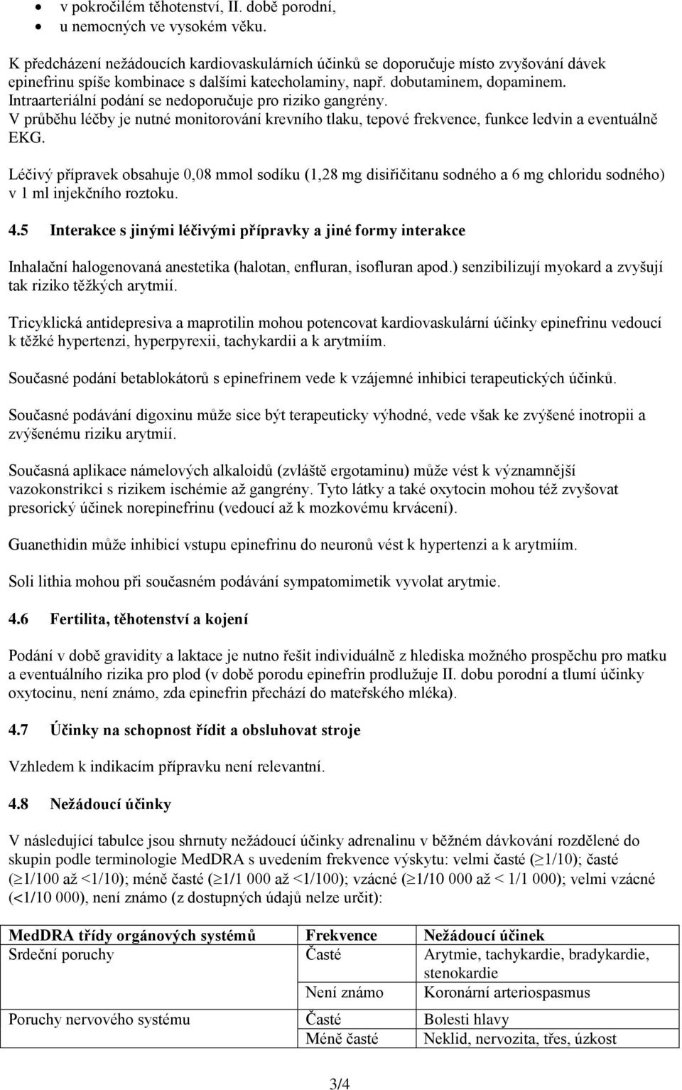 Intraarteriální podání se nedoporučuje pro riziko gangrény. V průběhu léčby je nutné monitorování krevního tlaku, tepové frekvence, funkce ledvin a eventuálně EKG.