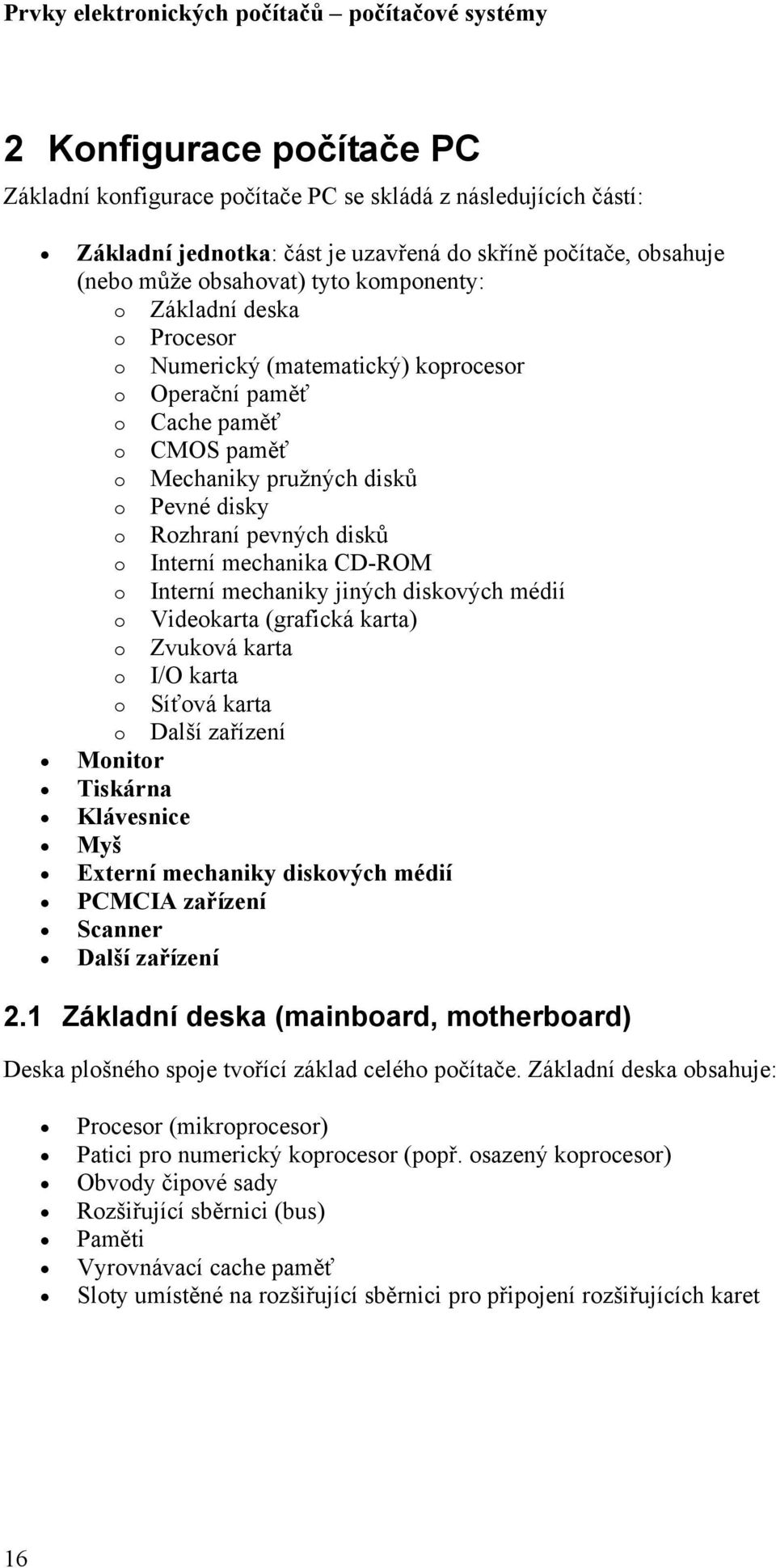o Interní mechaniky jiných diskových médií o Videokarta (grafická karta) o Zvuková karta o I/O karta o Síťová karta o Další zařízení Monitor Tiskárna Klávesnice Myš Externí mechaniky diskových médií