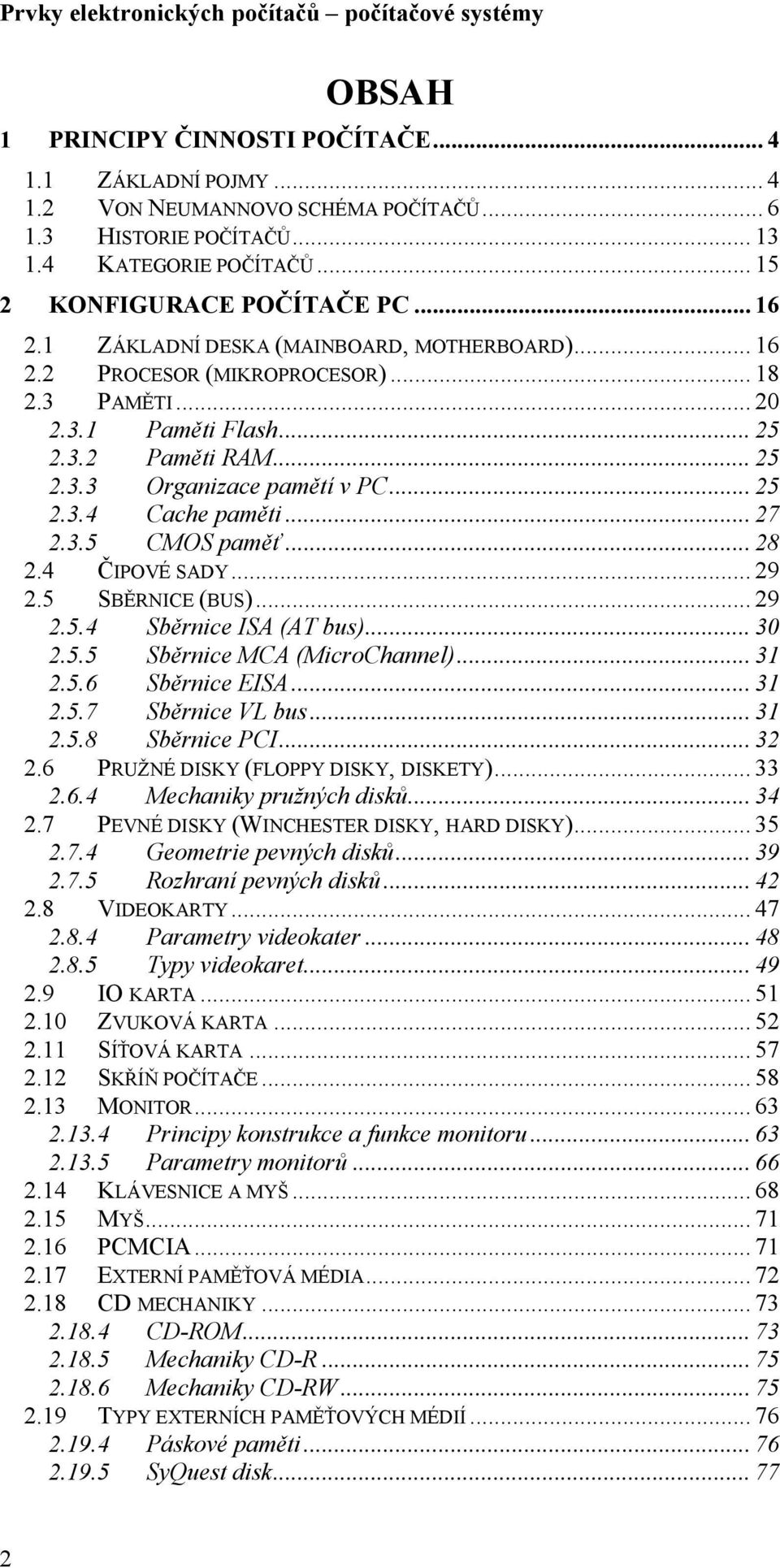 .. 27 2.3.5 CMOS paměť... 28 2.4 ČIPOVÉ SADY... 29 2.5 SBĚRNICE (BUS)... 29 2.5.4 Sběrnice ISA (AT bus)... 30 2.5.5 Sběrnice MCA (MicroChannel)... 31 2.5.6 Sběrnice EISA... 31 2.5.7 Sběrnice VL bus.