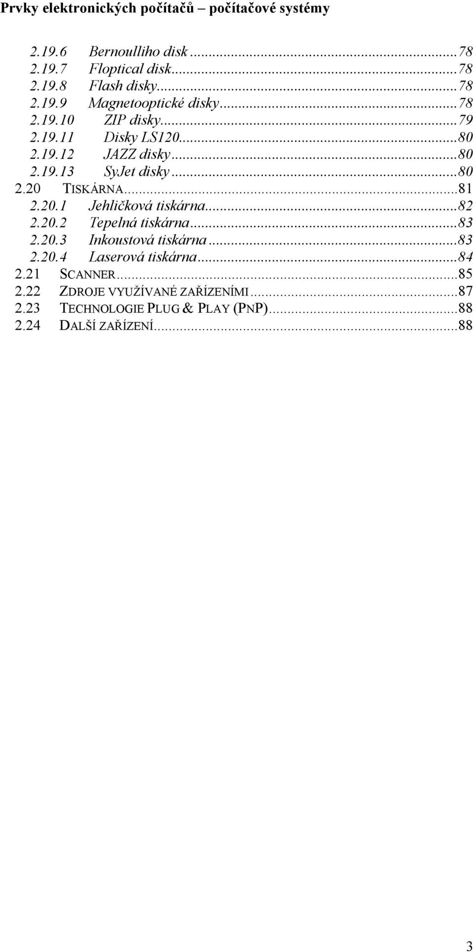 ..82 2.20.2 Tepelná tiskárna...83 2.20.3 Inkoustová tiskárna...83 2.20.4 Laserová tiskárna...84 2.21 SCANNER...85 2.
