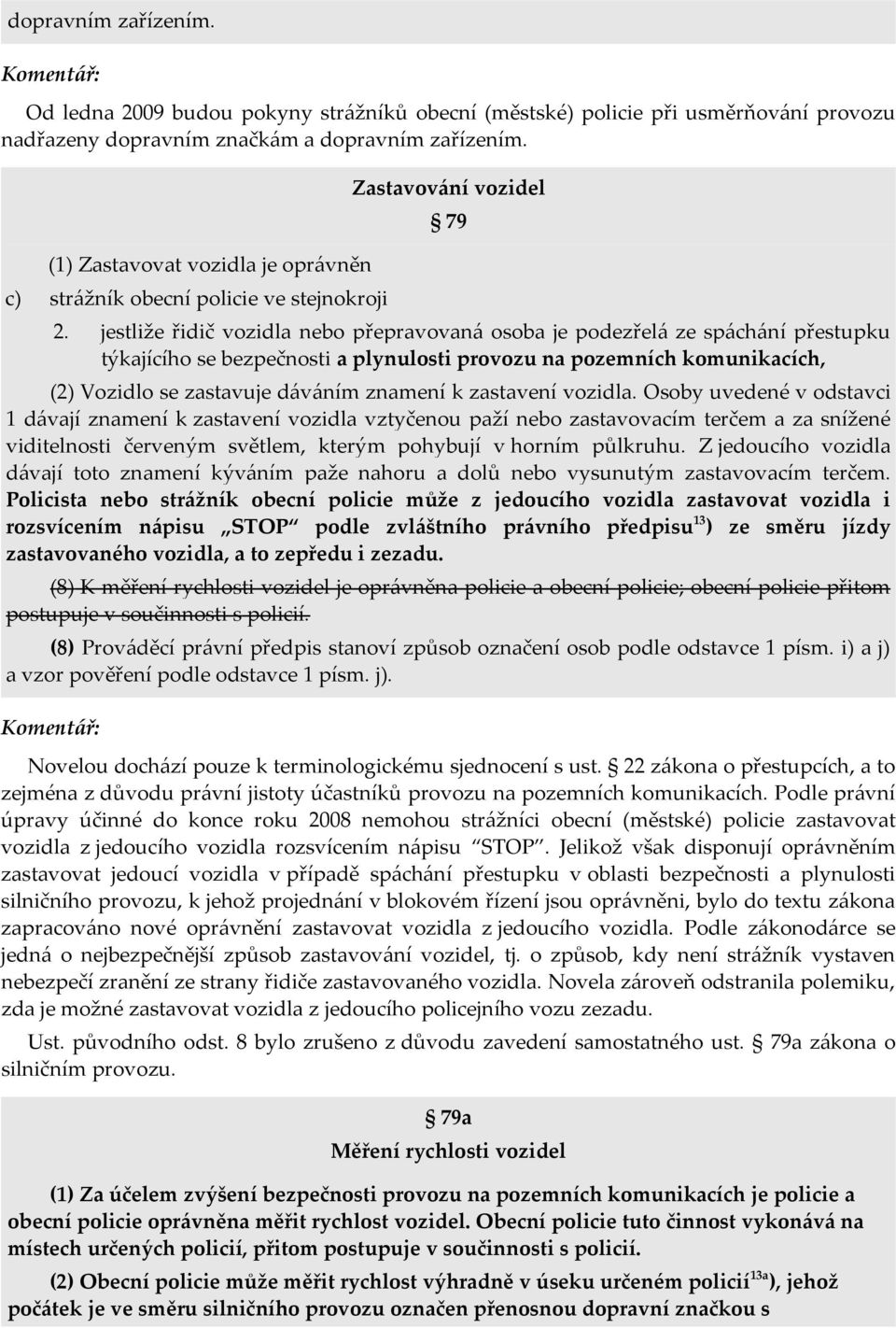 jestliže řidič vozidla nebo přepravovaná osoba je podezřelá ze spáchání přestupku týkajícího se bezpečnosti a plynulosti provozu na pozemních komunikacích, (2) Vozidlo se zastavuje dáváním znamení k