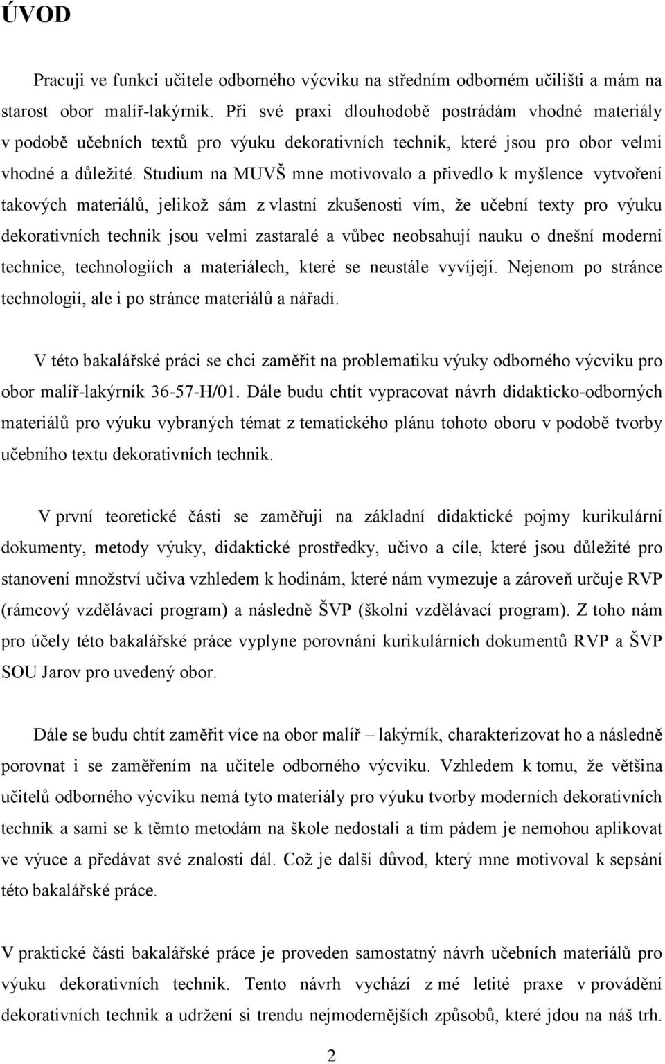 Studium na MUVŠ mne motivovalo a přivedlo k myšlence vytvoření takových materiálů, jelikož sám z vlastní zkušenosti vím, že učební texty pro výuku dekorativních technik jsou velmi zastaralé a vůbec