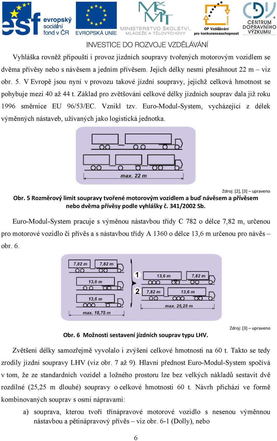 Vznikl tzv. Euro-Modul-System, vycházející z délek výměnných nástaveb, užívaných jako logistická jednotka. Zdroj: [2], [3] upraveno Obr.