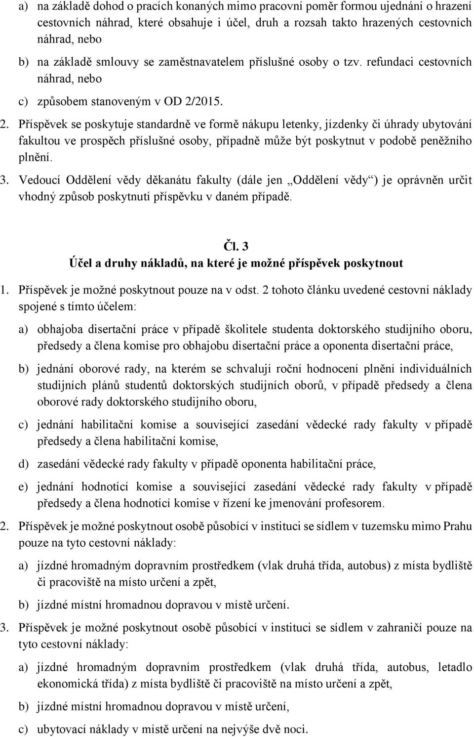 2015. 2. Příspěvek se poskytuje standardně ve formě nákupu letenky, jízdenky či úhrady ubytování fakultou ve prospěch příslušné osoby, případně může být poskytnut v podobě peněžního plnění. 3.