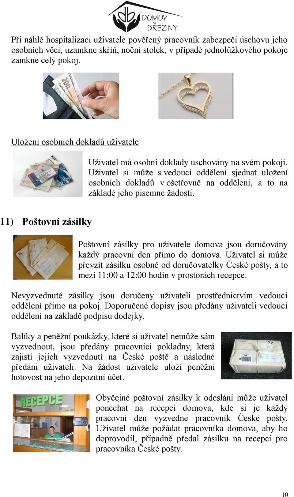 Uživatel si může s vedoucí oddělení sjednat uložení osobních dokladů v ošetřovně na oddělení, a to na základě jeho písemné žádosti.