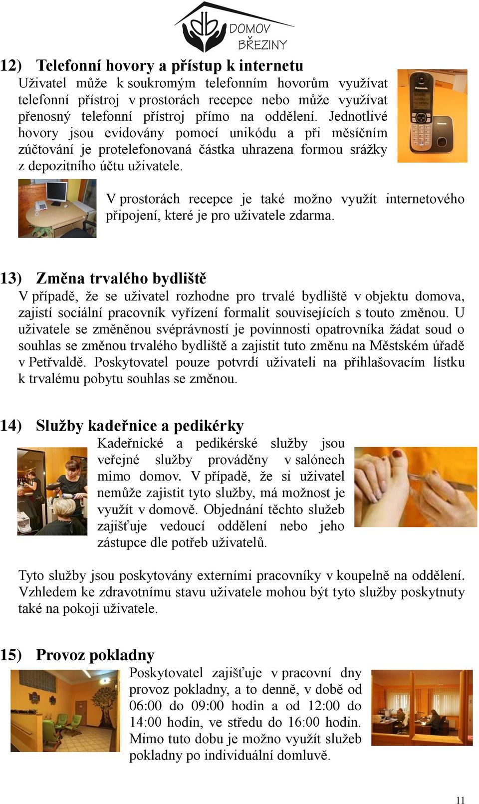 V prostorách recepce je také možno využít internetového připojení, které je pro uživatele zdarma.