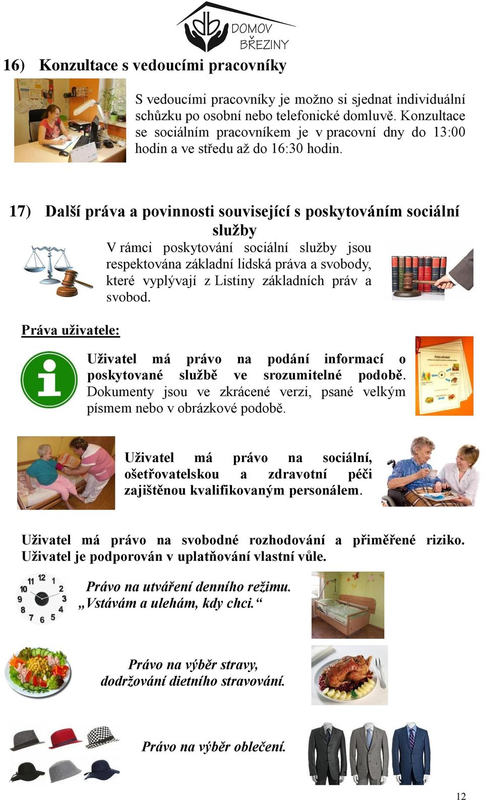 17) Další práva a povinnosti související s poskytováním sociální služby V rámci poskytování sociální služby jsou respektována základní lidská práva a svobody, které vyplývají z Listiny základních