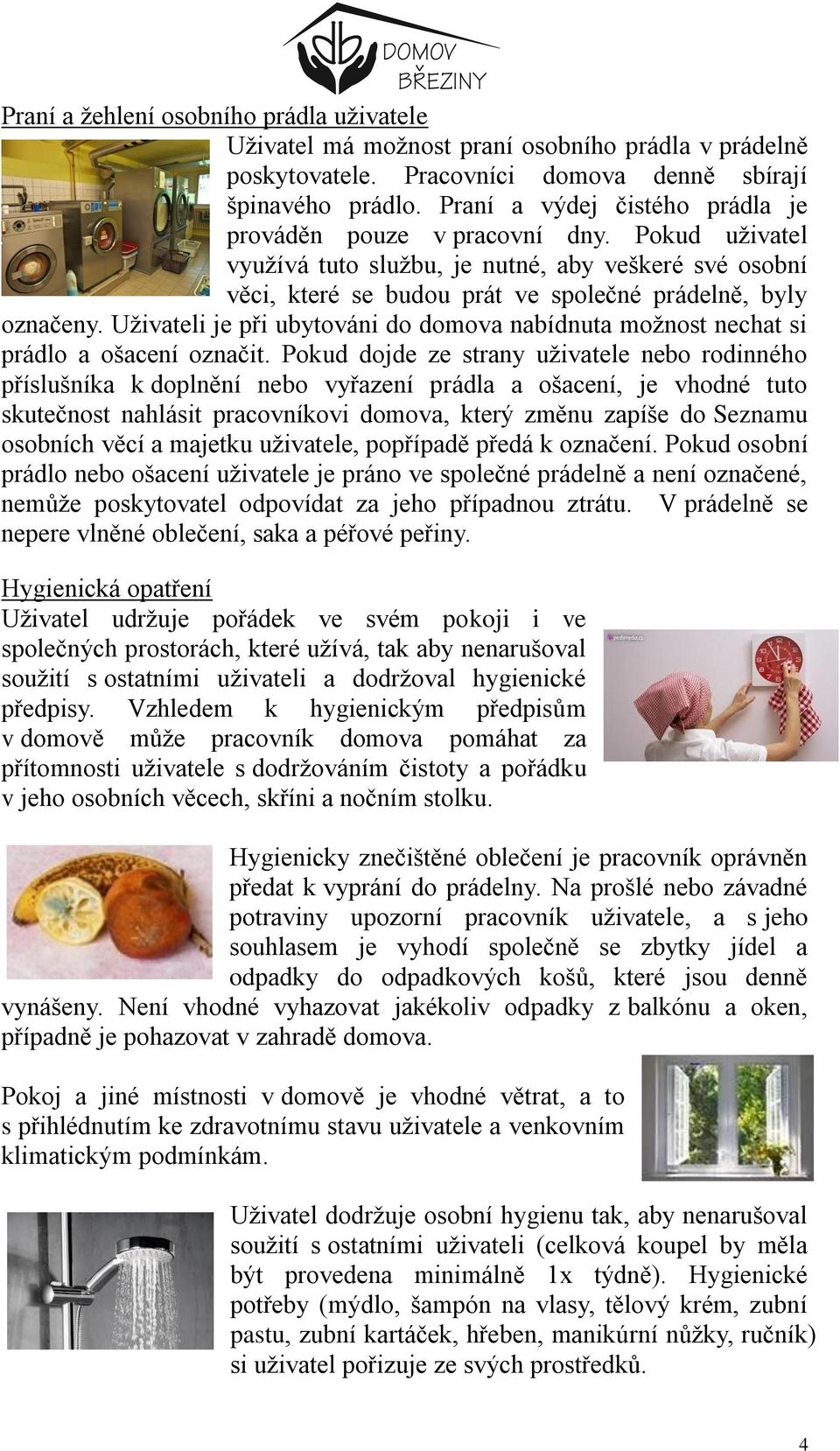 Uživateli je při ubytováni do domova nabídnuta možnost nechat si prádlo a ošacení označit.
