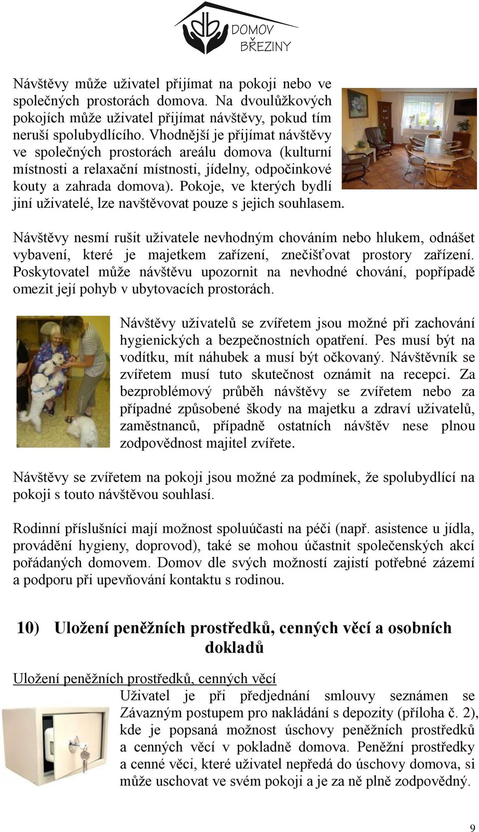 Pokoje, ve kterých bydlí jiní uživatelé, lze navštěvovat pouze s jejich souhlasem.
