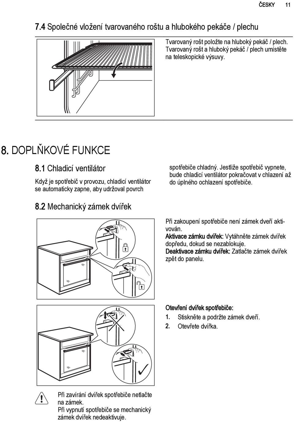 Jestliže spotřebič vypnete, bude chladicí ventilátor pokračovat v chlazení až do úplného ochlazení spotřebiče. 8.2 Mechanický zámek dvířek Při zakoupení spotřebiče není zámek dveří aktivován.