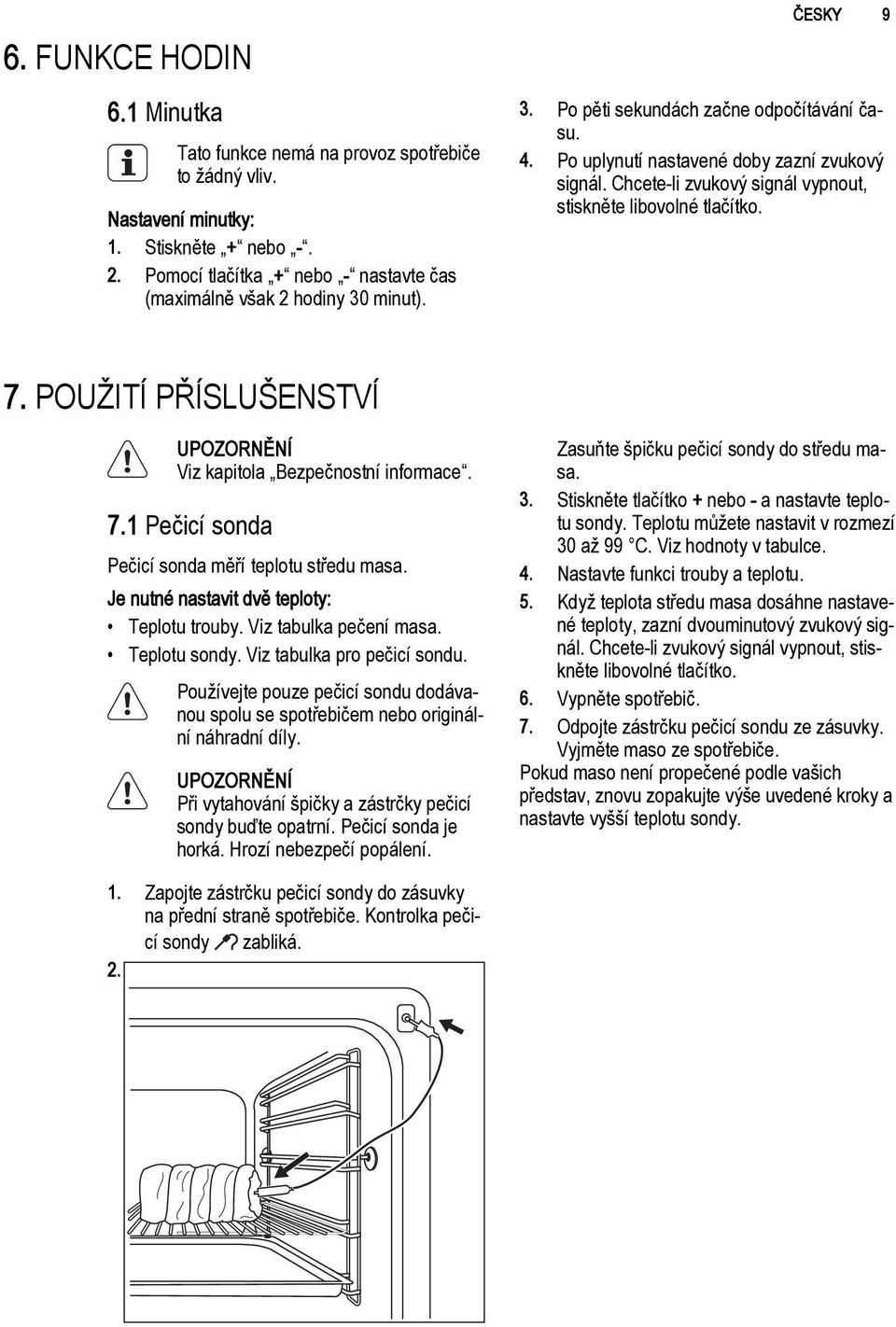 POUŽITÍ PŘÍSLUŠENSTVÍ Viz kapitola Bezpečnostní informace. 7.1 Pečicí sonda Pečicí sonda měří teplotu středu masa. Je nutné nastavit dvě teploty: Teplotu trouby. Viz tabulka pečení masa.