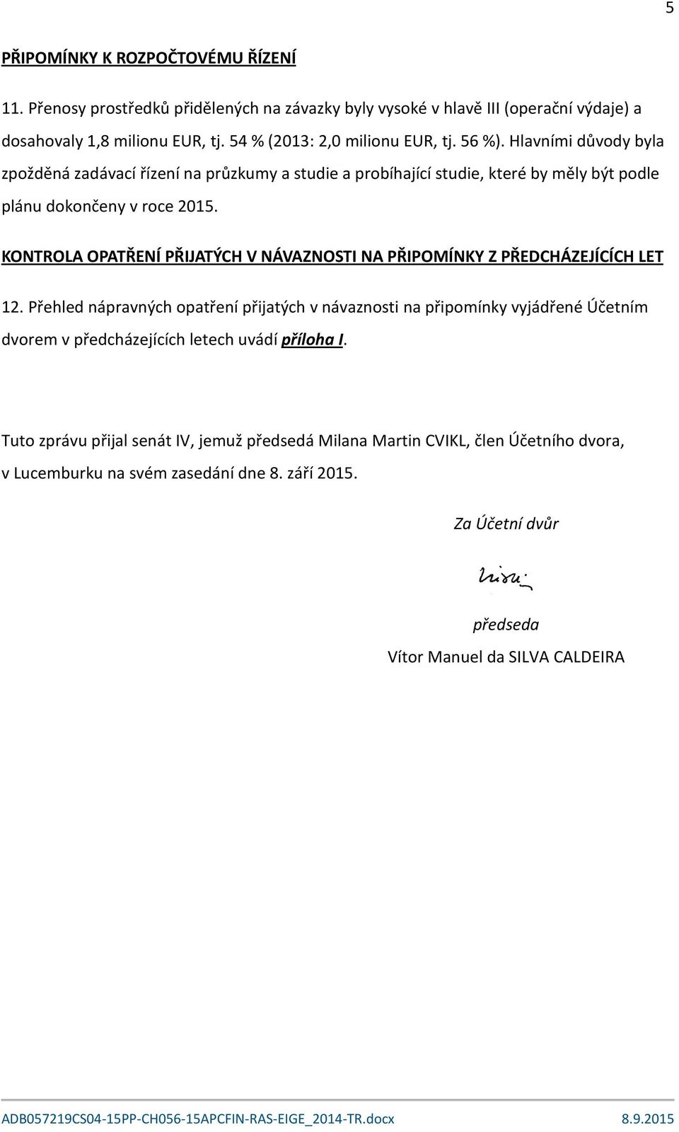 KONTROLA OPATŘENÍ PŘIJATÝCH V NÁVAZNOSTI NA PŘIPOMÍNKY Z PŘEDCHÁZEJÍCÍCH LET 12.