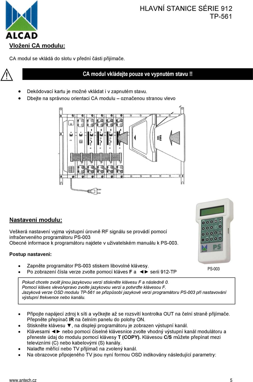 informace k programátoru najdete v uživatelském manuálu k PS-003. Postup nastavení: Zapněte programátor PS-003 stiskem libovolné klávesy.