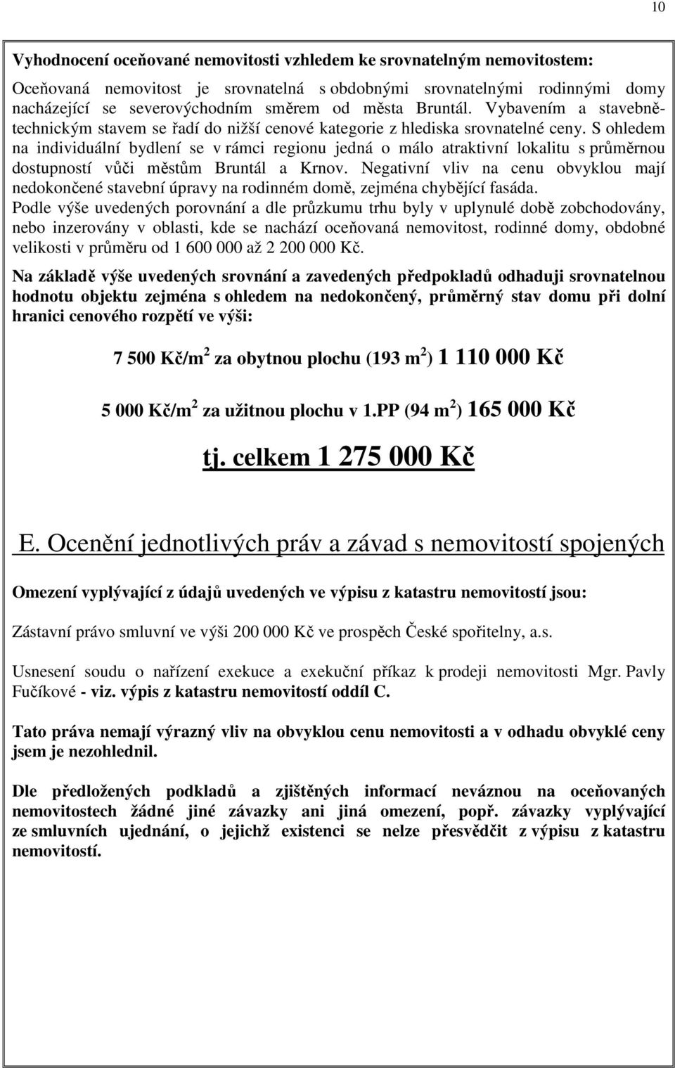 S ohledem na individuální bydlení se v rámci regionu jedná o málo atraktivní lokalitu s průměrnou dostupností vůči městům Bruntál a Krnov.