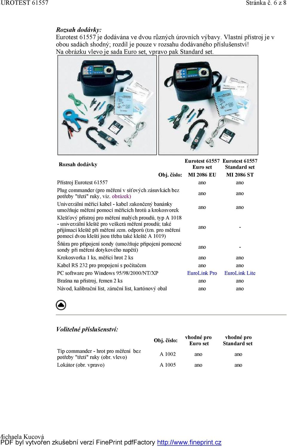 číslo: MI 2086 EU Eurotest 61557 Standard set MI 2086 ST Přístroj Eurotest 61557 Plug commander (pro měření v síťových zásuvkách bez potřeby "třetí" ruky, viz.