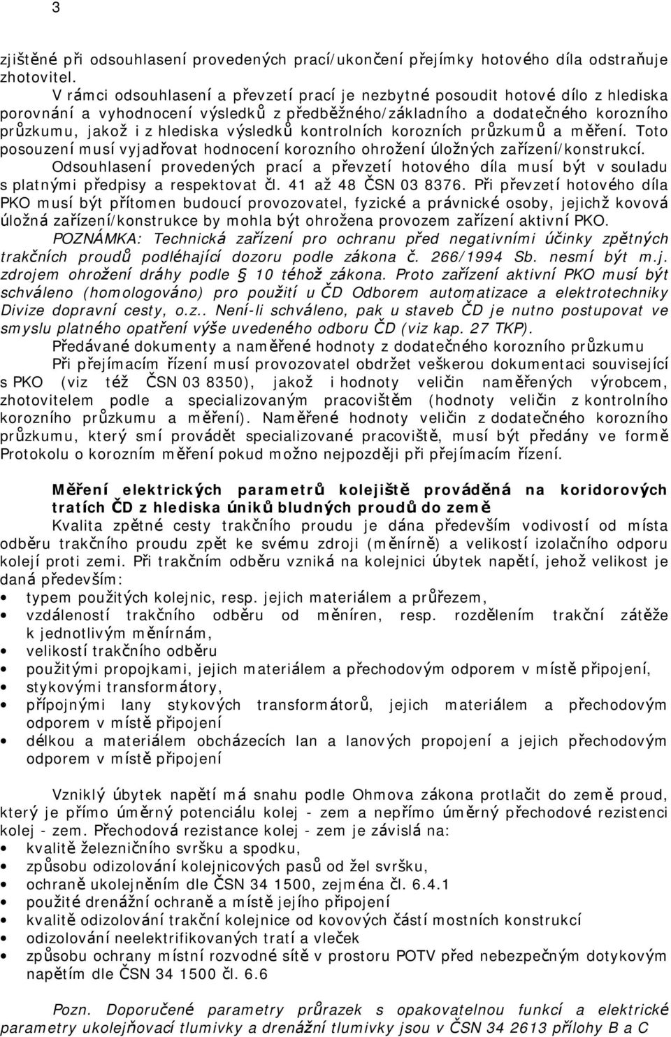 výsledků kontrolních korozních průzkumů a měření. Toto posouzení musí vyjadřovat hodnocení korozního ohrožení ú ložných zařízení/konstrukcí.