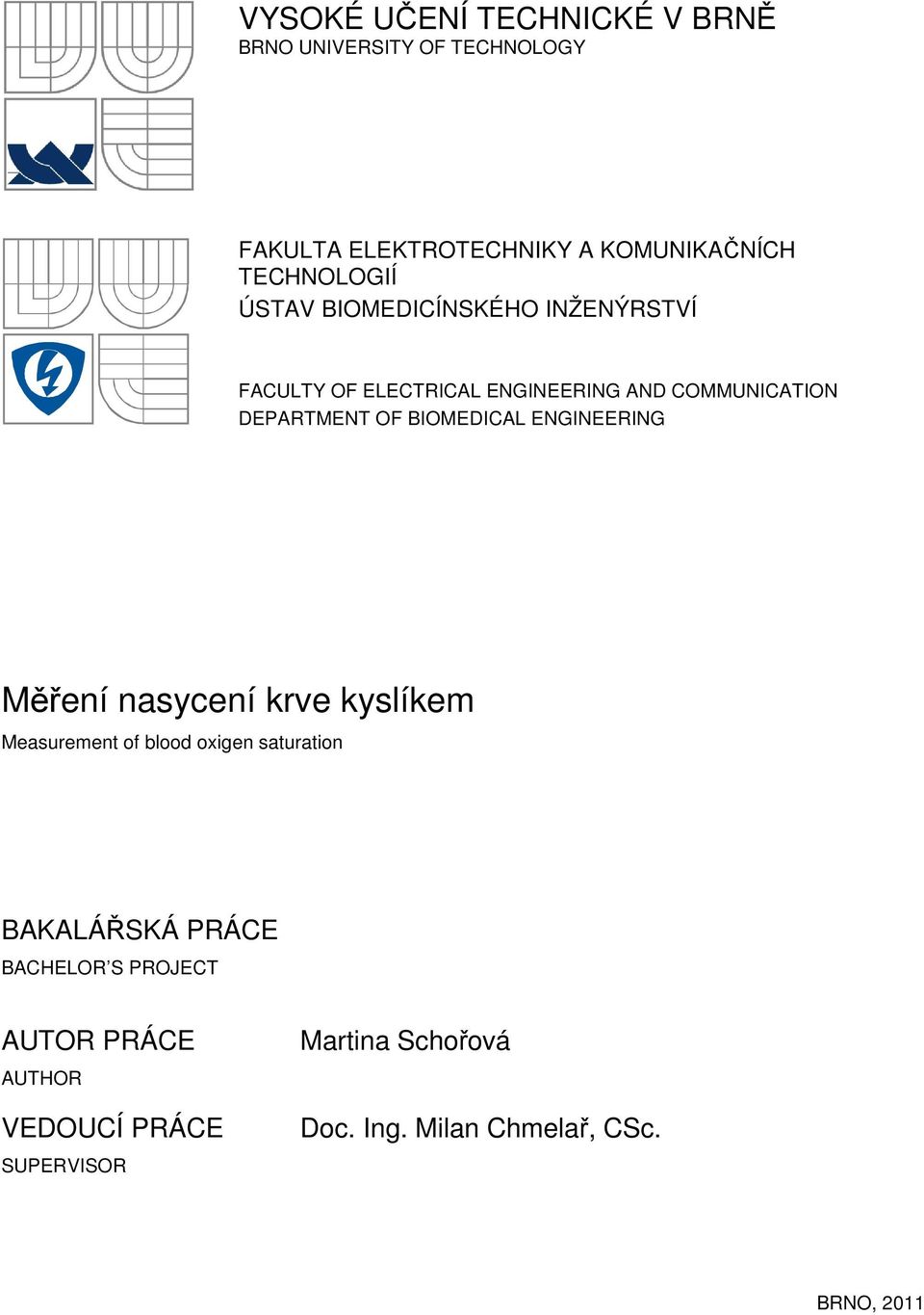 OF BIOMEDICAL ENGINEERING Měření nasycení krve kyslíkem Measurement of blood oxigen saturation BAKALÁŘSKÁ