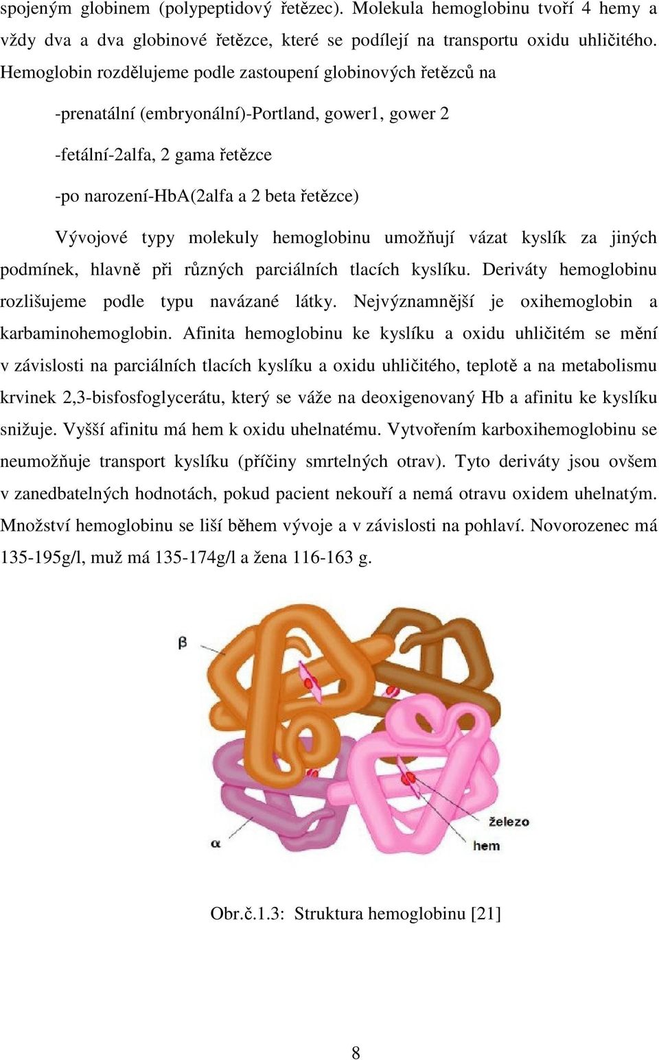 typy molekuly hemoglobinu umožňují vázat kyslík za jiných podmínek, hlavně při různých parciálních tlacích kyslíku. Deriváty hemoglobinu rozlišujeme podle typu navázané látky.