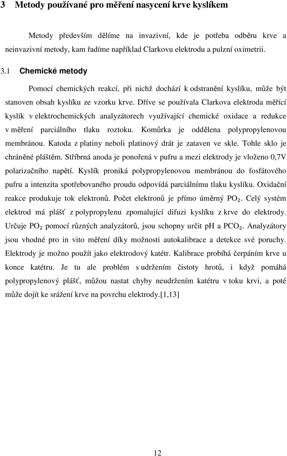 Dříve se používala Clarkova elektroda měřící kyslík v elektrochemických analyzátorech využívající chemické oxidace a redukce v měření parciálního tlaku roztoku.