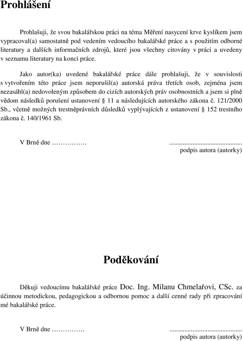 Jako autor(ka) uvedené bakalářské práce dále prohlašuji, že v souvislosti s vytvořením této práce jsem neporušil(a) autorská práva třetích osob, zejména jsem nezasáhl(a) nedovoleným způsobem do