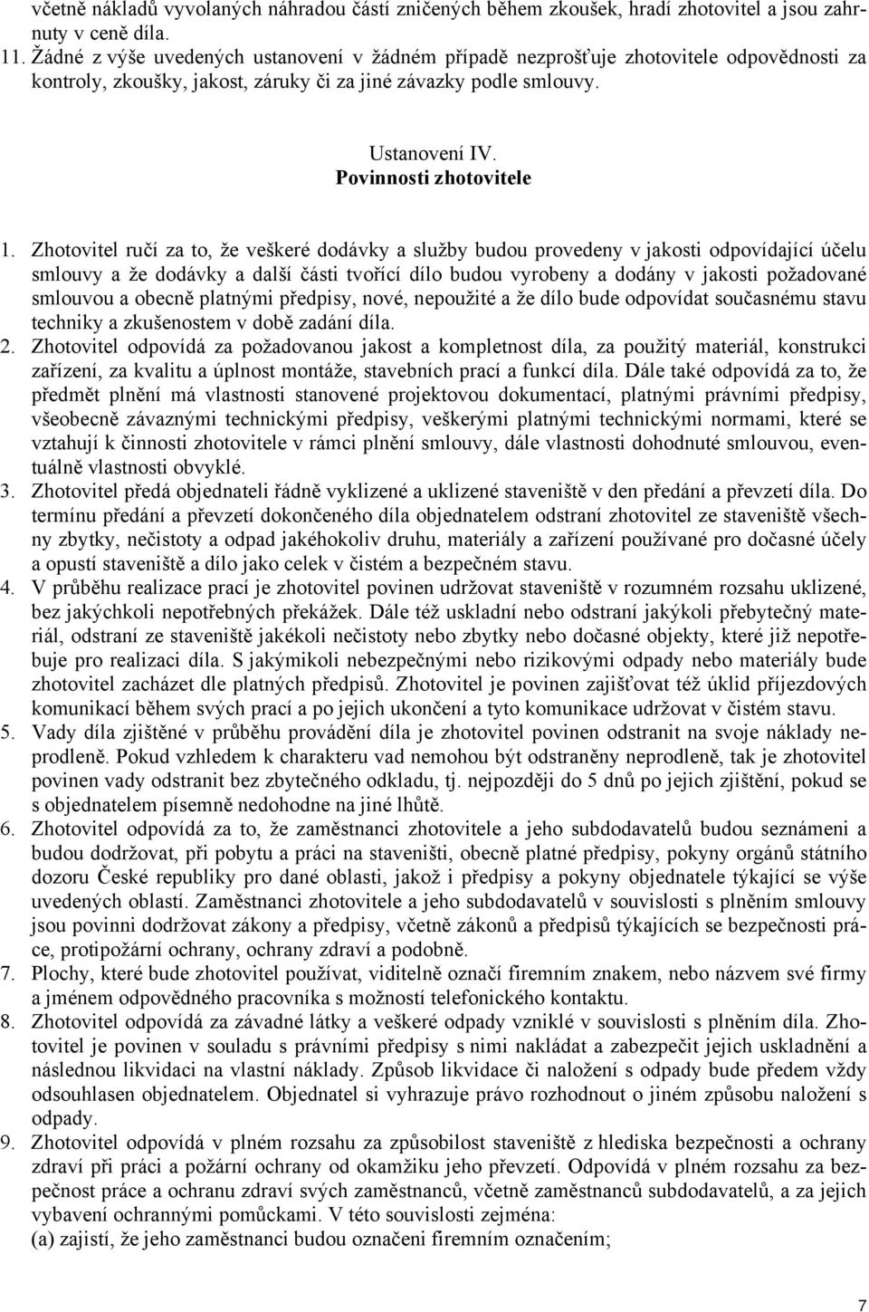 Zhotovitel ručí za to, že veškeré dodávky a služby budou provedeny v jakosti odpovídající účelu smlouvy a že dodávky a další části tvořící dílo budou vyrobeny a dodány v jakosti požadované smlouvou a