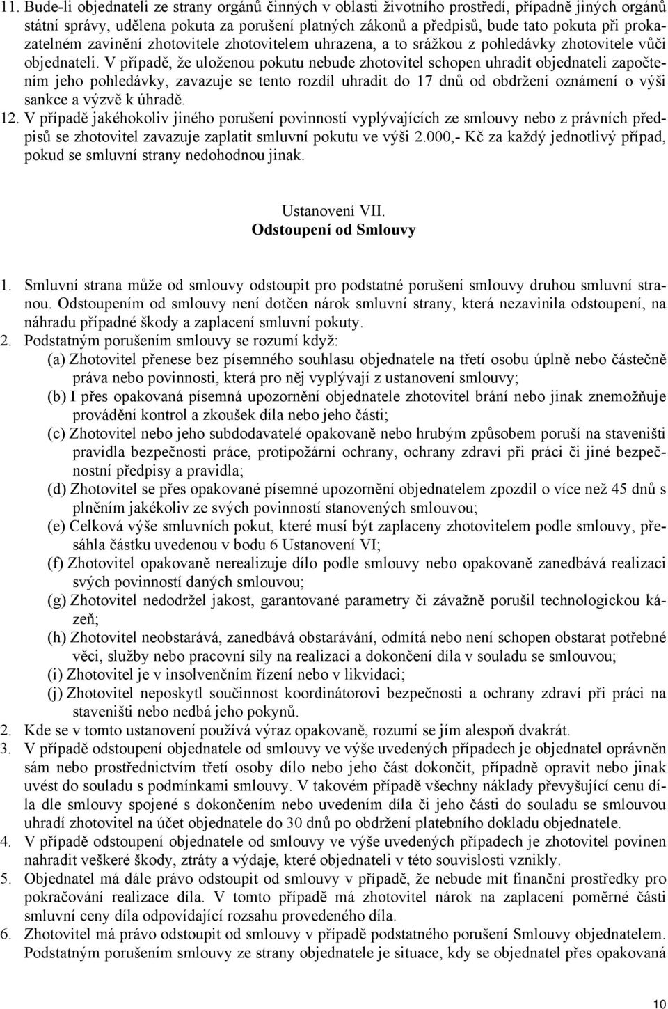 V případě, že uloženou pokutu nebude zhotovitel schopen uhradit objednateli započtením jeho pohledávky, zavazuje se tento rozdíl uhradit do 17 dnů od obdržení oznámení o výši sankce a výzvě k úhradě.