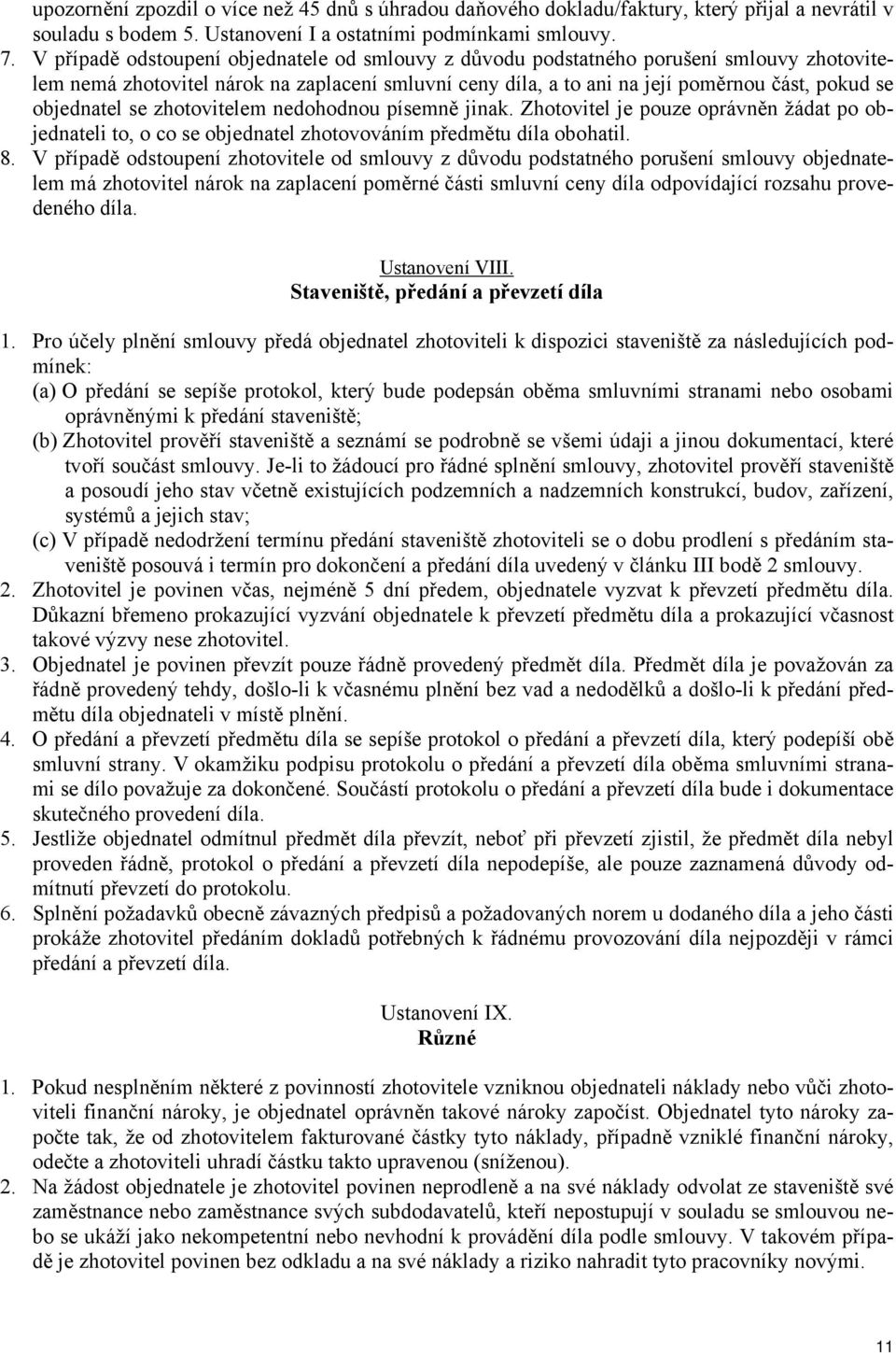 objednatel se zhotovitelem nedohodnou písemně jinak. Zhotovitel je pouze oprávněn žádat po objednateli to, o co se objednatel zhotovováním předmětu díla obohatil. 8.