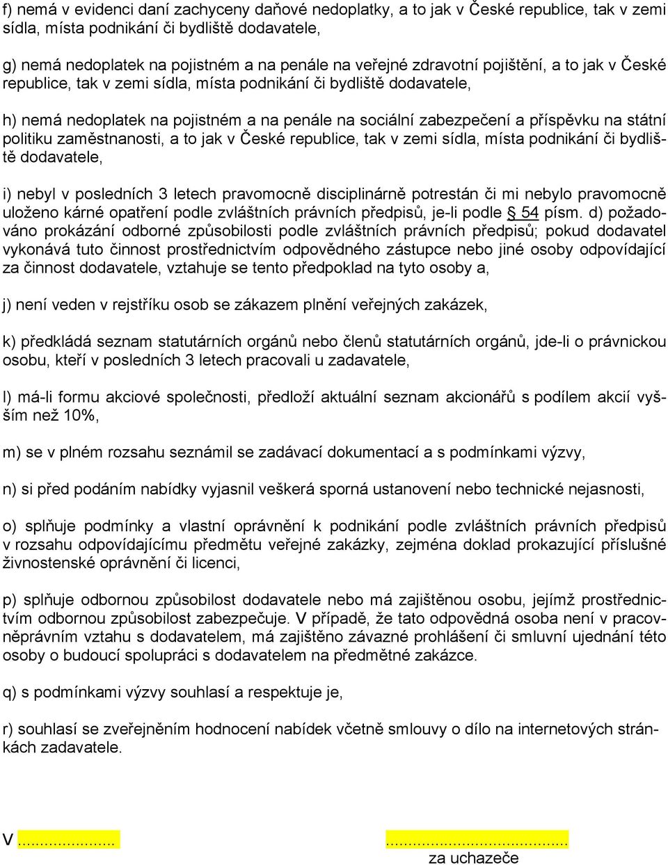 politiku zaměstnanosti, a to jak v České republice, tak v zemi sídla, místa podnikání či bydliště dodavatele, i) nebyl v posledních 3 letech pravomocně disciplinárně potrestán či mi nebylo pravomocně