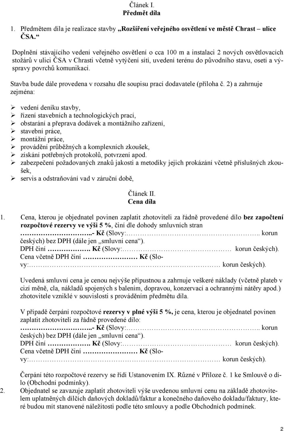 povrchů komunikací. Stavba bude dále provedena v rozsahu dle soupisu prací dodavatele (příloha č.