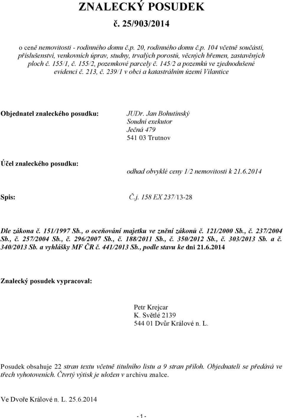 Jan Bohutínský Soudní exekutor Ječná 479 541 03 Trutnov Účel znaleckého posudku: odhad obvyklé ceny 1/2 nemovitosti k 21.6.2014 Spis: Č.j. 158 EX 237/13-28 Dle zákona č. 151/1997 Sb.