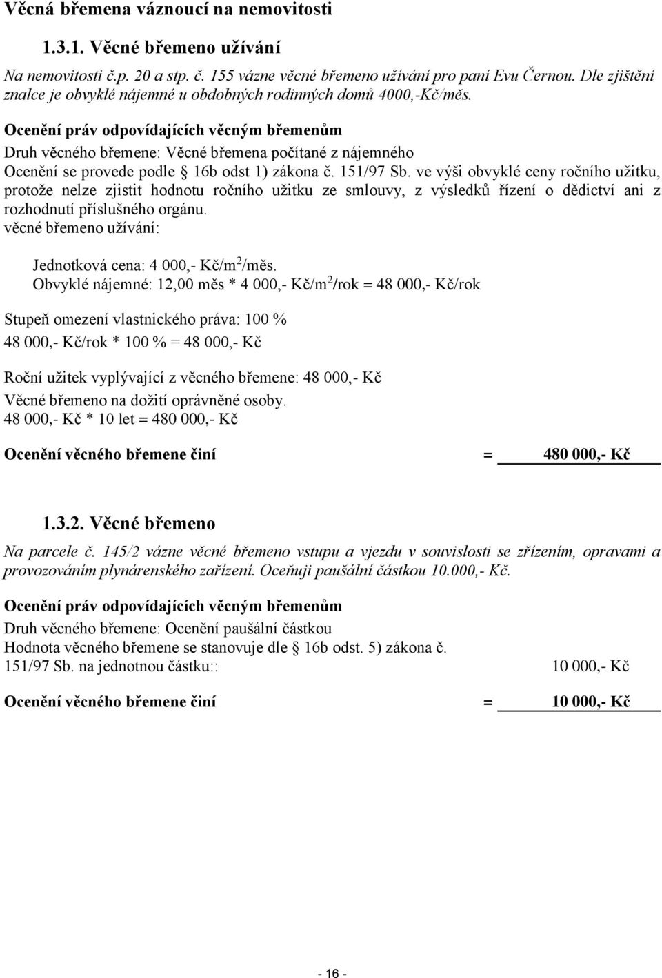 Ocenění práv odpovídajících věcným břemenům Druh věcného břemene: Věcné břemena počítané z nájemného Ocenění se provede podle 16b odst 1) zákona č. 151/97 Sb.