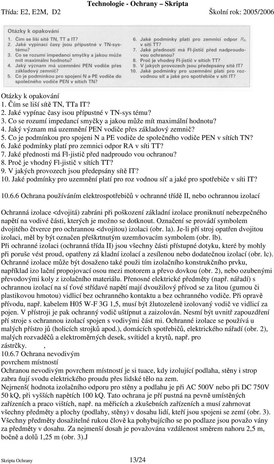 Jaké přednosti má Fl-jistič před nadproudo vou ochranou? 8. Proč je vhodný Fl-jistič v sítích TT? 9. V jakých provozech jsou předepsány sítě IT? 10.