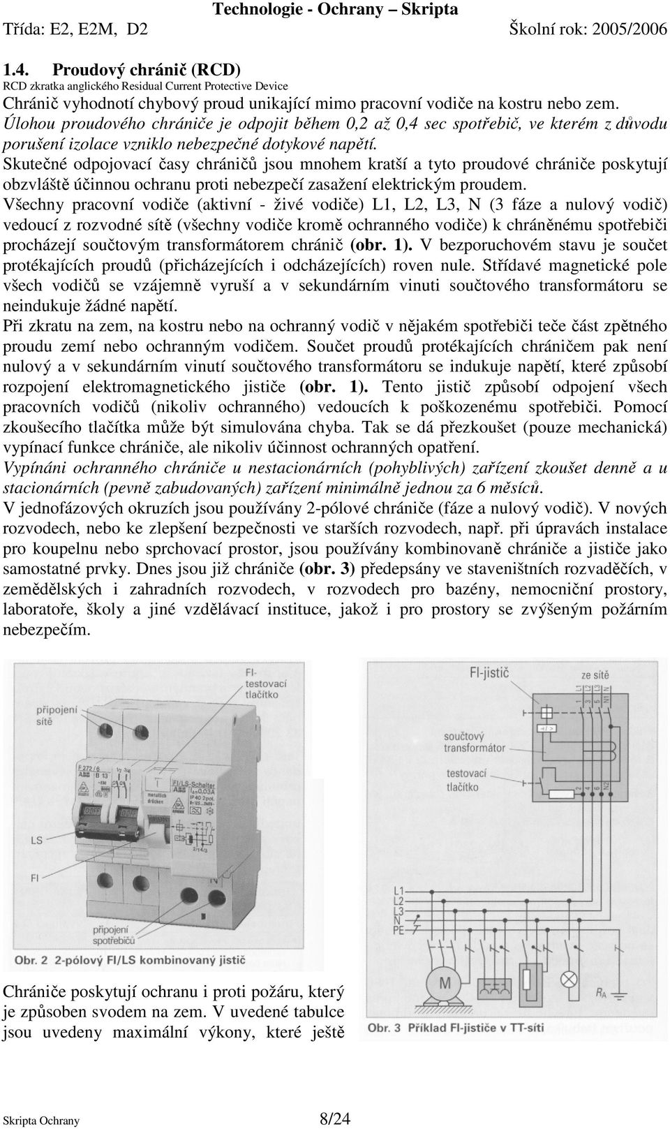 Skutečné odpojovací časy chráničů jsou mnohem kratší a tyto proudové chrániče poskytují obzvláště účinnou ochranu proti nebezpečí zasažení elektrickým proudem.