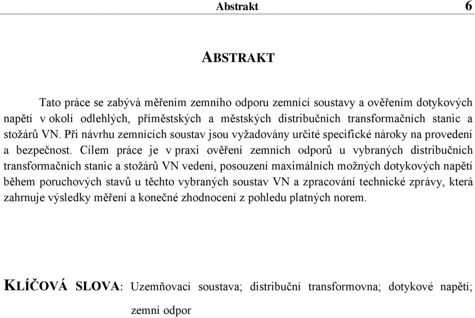 Cílem práce je v praxi ověření zemních odporů u vybraných distribučních transformačních stanic a stožárů VN vedení, posouzení maximálních možných dotykových napětí během