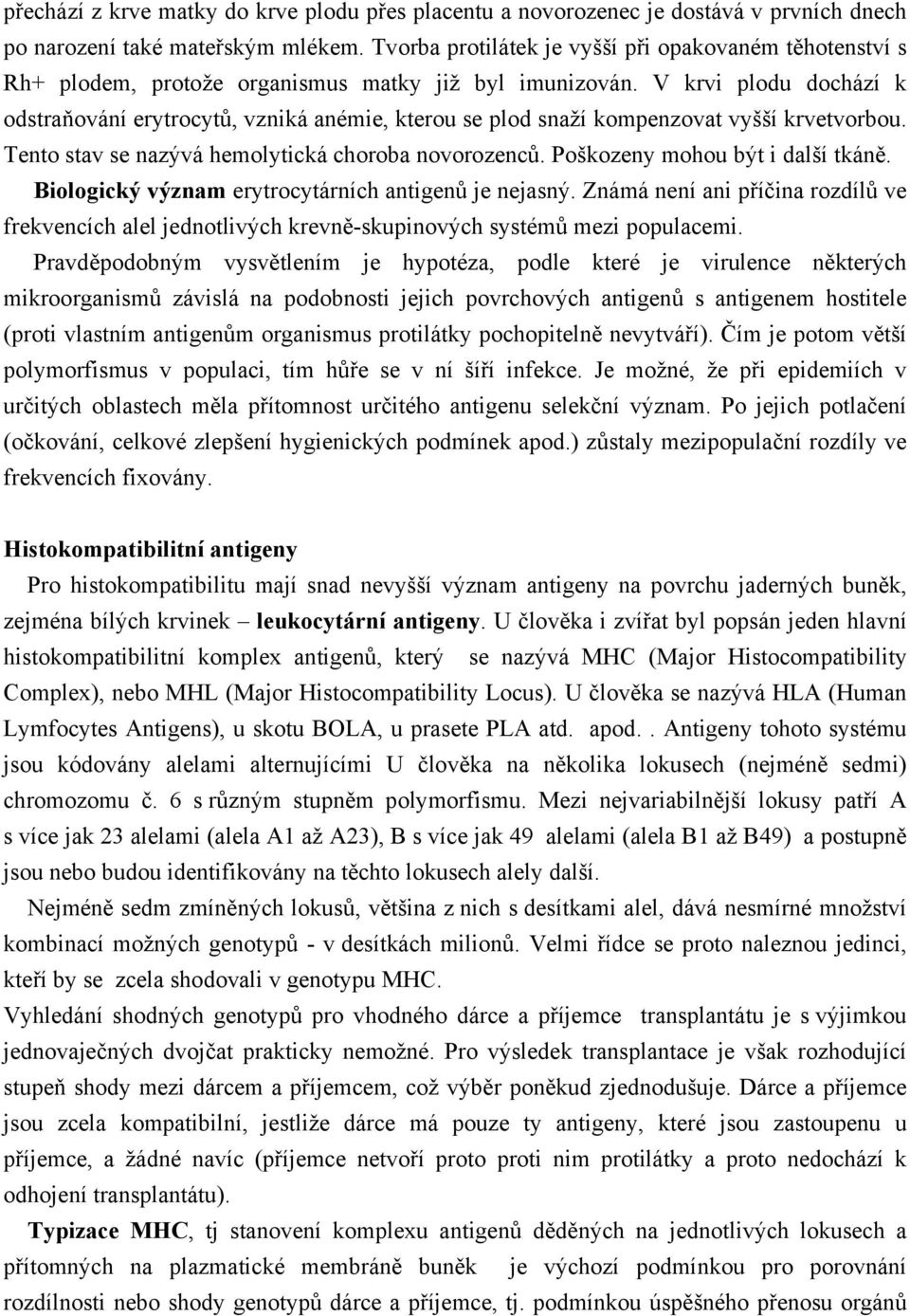 V krvi plodu dochází k odstraňování erytrocytů, vzniká anémie, kterou se plod snaží kompenzovat vyšší krvetvorbou. Tento stav se nazývá hemolytická choroba novorozenců.