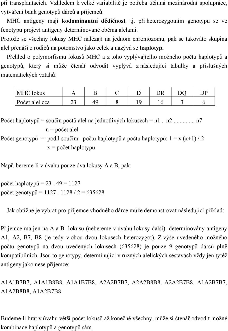 Protože se všechny lokusy MHC nalézají na jednom chromozomu, pak se takováto skupina alel přenáší z rodičů na potomstvo jako celek a nazývá se haplotyp.