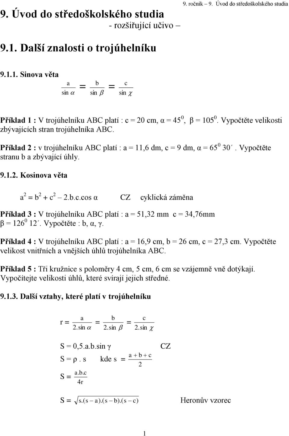 Vypočtěte : b, α, γ. Příklad 4 : V trojúhelníku BC platí : a = 6,9 cm, b = 6 cm, c = 7,3 cm. Vypočtěte velikost vnitřních a vnějších úhlů trojúhelníka BC.