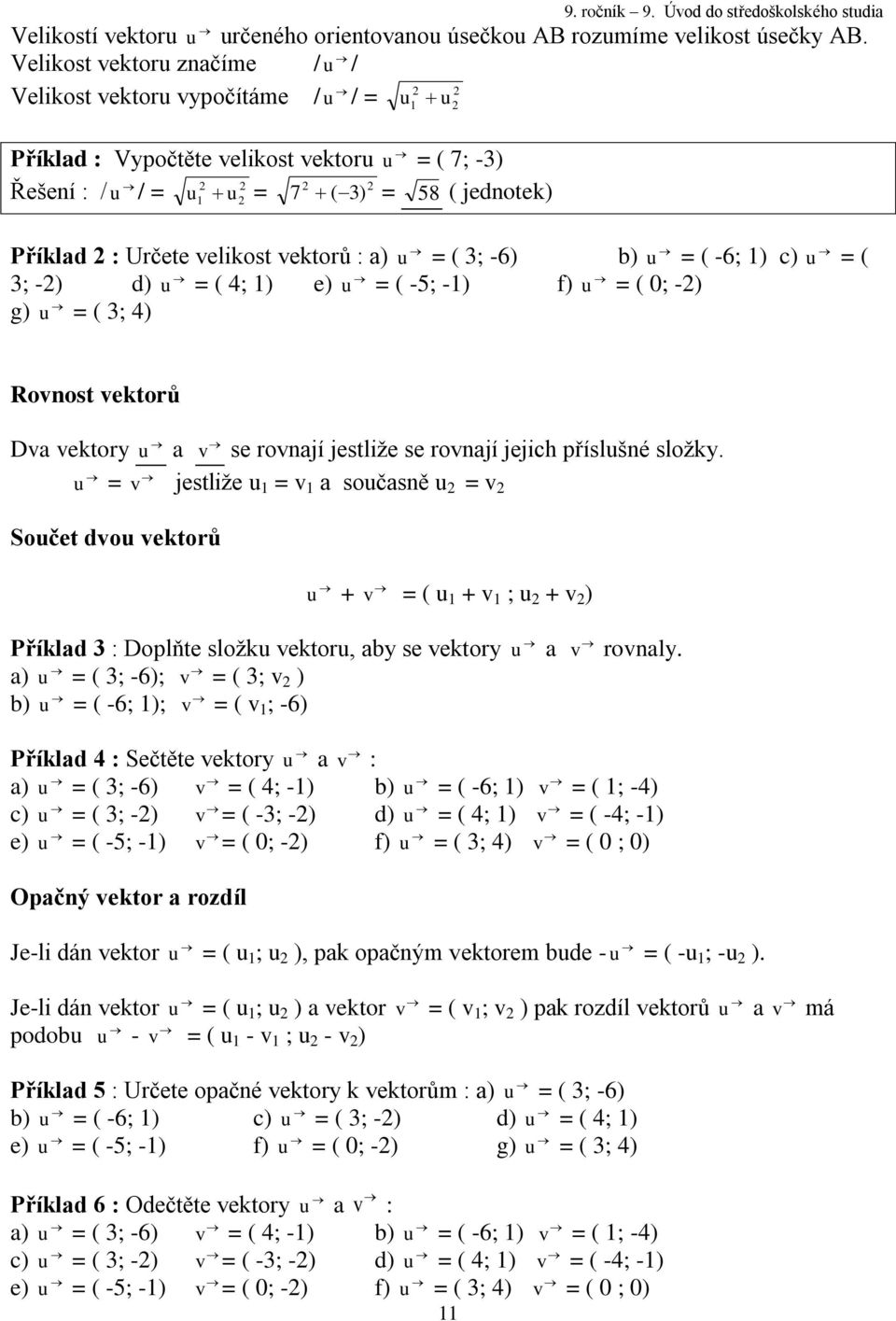 vektorů : a) u = ( 3; -6) b) u = ( -6; ) c) u = ( 3; -) d) u = ( 4; ) e) u = ( -5; -) f) u = ( 0; -) g) u = ( 3; 4) Rovnost vektorů Dva vektory u a v se rovnají jestliže se rovnají jejich příslušné