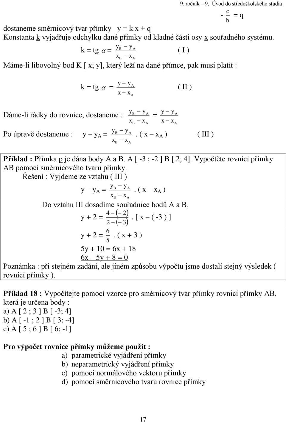 B y x y x B B y x = y x y x. ( x x ) ( III ) Příklad : Přímka p je dána body a B. [ -3 ; - ] B [ ; 4]. Vypočtěte rovnici přímky B pomocí směrnicového tvaru přímky.