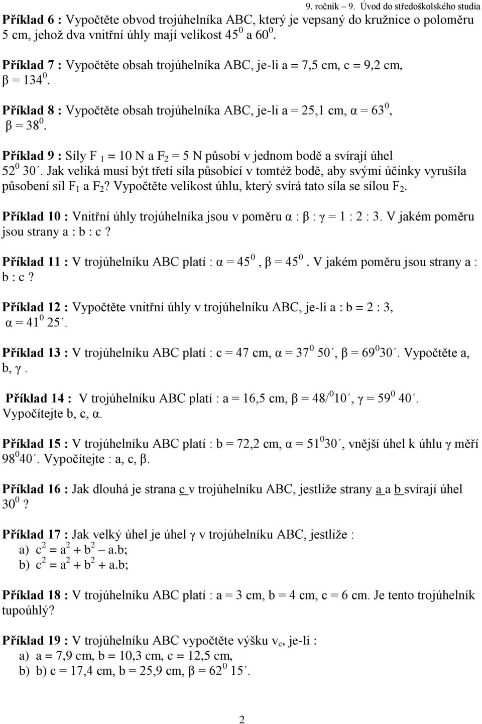 Příklad 9 : Síly F = 0 N a F = 5 N působí v jednom bodě a svírají úhel 5 0 30. Jak veliká musí být třetí síla působící v tomtéž bodě, aby svými účinky vyrušila působení sil F a F?