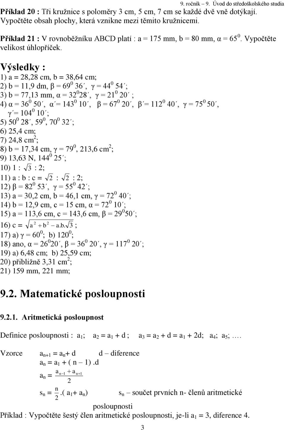 Výsledky : ) a = 8,8 cm, b = 38,64 cm; ) b =,9 dm, β = 69 0 36, γ = 44 0 54 ; 3) b = 77,3 mm, α = 3 0 8, γ = 0 0 ; 4) α = 36 0 50, α = 43 0 0, β = 67 0 0, β = 0 40, γ = 75 0 50, γ = 04 0 0 ; 5) 50 0